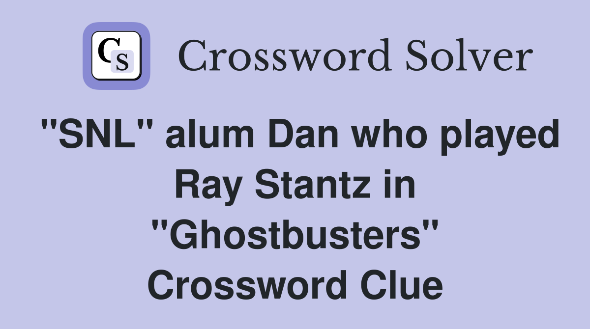 "SNL" alum Dan who played Ray Stantz in "Ghostbusters" - Crossword Clue